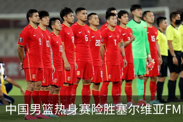中国男篮热身赛险胜塞尔维亚FMP俱乐部